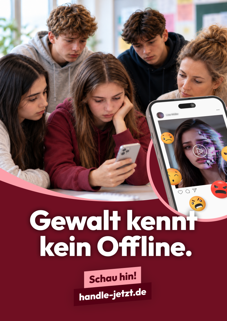 Plakat: Zwei Jungen und Mädchen schauen mit einem bedrückt schauenendem Mädchen auf ihr Handy. Zudem ist ihr Handy groß eingeblendet mit einem Bildvon ihr plus negativen Smileys. Auf dem BIld steht: Gewalt kennt kein Offline. Schau hin! handle-jetzt.de